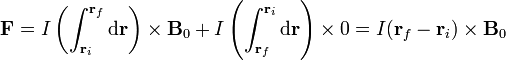 \mathbf{F}=I\left(\int_{\mathbf{r}_i}^{\mathbf{r}_f}\mathrm{d}\mathbf{r}\right)\times \mathbf{B}_0+
I\left(\int_{\mathbf{r}_f}^{\mathbf{r}_i}\mathrm{d}\mathbf{r}\right)\times
0= I(\mathbf{r}_f-\mathbf{r}_i)\times\mathbf{B}_0
