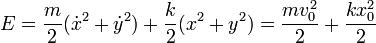 E = \frac{m}{2}(\dot{x}^2+\dot{y}^2)+\frac{k}{2}(x^2+y^2) =
\frac{mv_0^2}{2}+\frac{kx_0^2}{2}