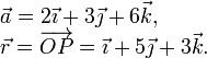 
  \begin{array}{l}
  \vec{a} = 2\vec{\imath} + 3\vec{\jmath} + 6\vec{k},\\
  \vec{r} =\overrightarrow{OP} = \vec{\imath} + 5\vec{\jmath} + 3\vec{k}.  
  \end{array}
