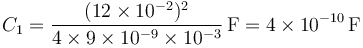 C_1 = \frac{(12\times 10^{-2})^2}{4\times 9\times 10^{-9}\times 10^{-3}}\,\mathrm{F}=4\times 10^{-10}\,\mathrm{F}