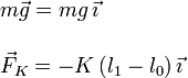 
  \begin{array}{l}
m\vec{g} = mg\,\vec{\imath}\\ \\
\vec{F}_K = -K\,(l_1-l_0)\,\vec{\imath}
\end{array}
