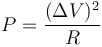 P = \frac{(\Delta V)^2}{R}