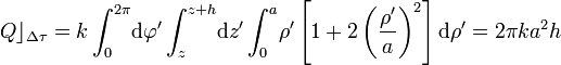  Q\rfloor_{\Delta \tau}=k\int_0^{2\pi}\!\mathrm{d}\varphi'\int_z^{z+h}\!\mathrm{d}z'\int_0^a\!\rho'\left[1+2\left(\frac{\rho'}{a}\right)^2\right]\mathrm{d}\rho'=2\pi ka^2h