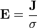 \mathbf{E}=\frac{\mathbf{J}}{\sigma}