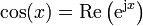 \cos(x) = \mathrm{Re}\left(\mathrm{e}^{\mathrm{j}x}\right)