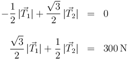 
\begin{array}{rcl}
\displaystyle -\frac{1}{2}\,|\vec{T}_1|+\frac{\sqrt{3}}{2}\,|\vec{T}_2| & = & 0 \\ && \\
\displaystyle \frac{\sqrt{3}}{2}\,|\vec{T}_1|+\frac{1}{2}\,|\vec{T}_2| &=& 300\,\mathrm{N}
\end{array}
