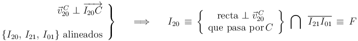 
\left.\begin{array}{r}
\vec{v}_{20}^{\, C}\perp\overrightarrow{I_{20}C} \\ \\ \{I_{20},\, I_{21},\,I_{01} \} \,\,\mathrm{alineados} \end{array}\right\} \,\,\,\,\,\,\,\,\,\Longrightarrow\,\,\,\,\,\,\,\,\, I_{20}\,\equiv\,\left\{\begin{array}{c} \mathrm{recta}\perp\vec{v}_{20}^{\, C} \\ \mathrm{que}\,\,\mathrm{pasa}\,\,\mathrm{por} \, C \end{array}\right\}\,\,\bigcap\,\,\,\overline{I_{21}I_{01}}\,\equiv\,F
