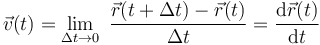 \vec{v}(t)=\lim_{\Delta t \rightarrow 0}\ \frac{\vec{r}(t+\Delta t)-\vec{r} (t)}{\Delta t}=\frac{\mathrm{d}\vec{r}(t)}{\mathrm{d}t}