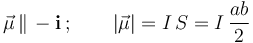 \vec{\mu}\!\ \|\!\ -\mathbf{i}\,\mathrm{;}\,\qquad |\vec{\mu}|=I\!\ S= I\!\ \frac{ab}{2}