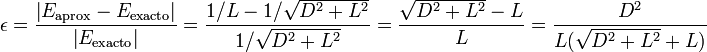 \epsilon = \frac{\left|E_\mathrm{aprox}-E_\mathrm{exacto}\right|}{\left|E_\mathrm{exacto}\right|}= \frac{1/L-1/\sqrt{D^2+L^2}}{1/\sqrt{D^2+L^2}} = \frac{\sqrt{D^2+L^2}-L}{L} = \frac{D^2}{L(\sqrt{D^2+L^2}+L)}