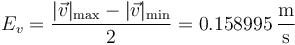 E_v=\frac{|\vec{v}|_\mathrm{max}-|\vec{v}|_\mathrm{min}}{2}=0.158995\,\frac{\mathrm{m}}{\mathrm{s}}