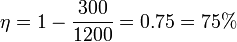 \eta = 1-\frac{300}{1200} = 0.75 = 75\%