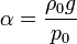 \alpha = \frac{\rho_0g}{p_0}