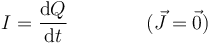 I = \frac{\mathrm{d}Q}{\mathrm{d}t}\qquad\qquad (\vec{J}=\vec{0})