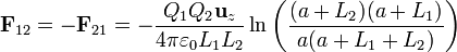 \mathbf{F}_{12}=-\mathbf{F}_{21} =-\frac{Q_1Q_2\mathbf{u}_z}{4\pi\varepsilon_0 L_1L_2}\ln\left(\frac{(a+L_2)(a+L_1)}{a(a+L_1+L_2)}\right)