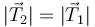 |\vec{T}_2| = |\vec{T}_1|