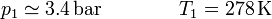 p_1 \simeq 3.4\,\mathrm{bar}\qquad \qquad T_1 = 278\,\mathrm{K}