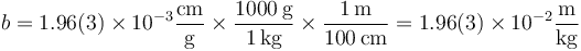 b = 1.96(3)\times 10^{-3}\frac{\mathrm{cm}}{\mathrm{g}}\times \frac{1000\,\mathrm{g}}{1\,\mathrm{kg}}\times \frac{1\,\mathrm{m}}{100\,\mathrm{cm}} = 1.96(3)\times 10^{-2}\frac{\mathrm{m}}{\mathrm{kg}} 