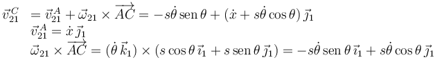 
\begin{array}{ll}
\vec{v}^{\,C}_{21}& = \vec{v}^{\,A}_{21}  + \vec{\omega}_{21}\times\overrightarrow{AC}
= -s\dot{\theta}\,\mathrm{sen}\,\theta + (\dot{x} + s\dot{\theta}\cos\theta)\,\vec{\jmath}_1
\\
& \vec{v}^{\,A}_{21} = \dot{x}\,\vec{\jmath}_1\\
& \vec{\omega}_{21}\times\overrightarrow{AC} = (\dot{\theta}\,\vec{k}_1)\times
(s\cos\theta\,\vec{\imath}_1 + s\,\mathrm{sen}\,\theta\,\vec{\jmath}_1) =
-s\dot{\theta}\,\mathrm{sen}\,\theta\,\vec{\imath}_1 + s\dot{\theta}\cos\theta\,\vec{\jmath}_1
\end{array}
