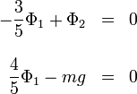 
\begin{array}{rcl}
\displaystyle -\frac{3}{5}\Phi_1 +\Phi_2 & = & 0 \\ && \\
\displaystyle \frac{4}{5}\Phi_1 -mg & = & 0
\end{array}
