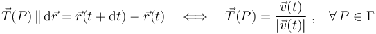 \vec{T}(P)\,\|\, \mathrm{d}\vec{r}=\vec{r}(t+\mathrm{d}t)-\vec{r}(t)\quad\Longleftrightarrow \quad\vec{T}(P)=\frac{\vec{v}(t)}{|\vec{v}(t)|}\ \mathrm{,}\quad\forall\,P\in\Gamma