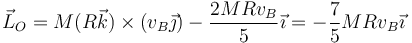 \vec{L}_O = M(R\vec{k})\times(v_B\vec{\jmath})-\frac{2MRv_B}{5}\vec{\imath} = -\frac{7}{5}MRv_B\vec{\imath}