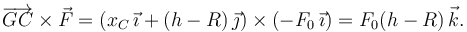 \overrightarrow{GC}\times\vec{F} =
(x_C\,\vec{\imath} + (h-R)\,\vec{\jmath})\times(-F_0\,\vec{\imath})
=
F_0(h-R)\,\vec{k}.