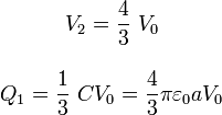 \begin{array}{c} \displaystyle V_2=\frac{4}{3}\ V_0 \\ \\ \displaystyle Q_1=\frac{1}{3}\ C V_0 =\frac{4}{3}\pi\varepsilon_0aV_0\end{array}