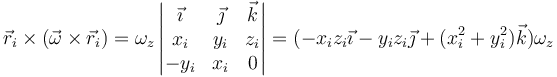 \vec{r}_i\times (\vec{\omega}\times\vec{r}_i)=\omega_z\left|\begin{matrix} \vec{\imath} & \vec{\jmath} & \vec{k} \\ x_i & y_i & z_i \\ -y_i & x_i & 0\end{matrix}\right|=(-x_iz_i\vec{\imath}-y_iz_i\vec{\jmath}+(x_i^2+y_i^2)\vec{k})\omega_z