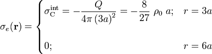 \sigma_e(\mathbf{r})=\begin{cases}\displaystyle \sigma_\mathrm{C}^\mathrm{int}=-\frac{Q}{4\pi\left(3a\right)^2}=-\frac{8}{27}\ \rho_0\ a\mathrm{;}& r=3a\\ \\ 0\mathrm{;}&r=6a
\end{cases}
