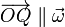 \overrightarrow{OQ}\parallel\vec{\omega}