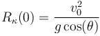 
R_{\kappa}(0)=\frac{v_0^2}{g\,\mathrm{cos}(\theta)}
