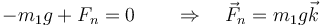 -m_1g+F_n = 0 \qquad\Rightarrow\quad\vec{F}_n = m_1g\vec{k}