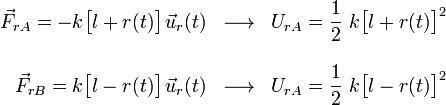 \begin{array}{rcl}\displaystyle\vec{F}_{rA}=-k\big[l+r(t)\big]\!\ \vec{u}_r(t)&\longrightarrow &\displaystyle U_{rA}=\frac{1}{2}\ k \big[l+r(t)\big]^2\\ \\ 
\displaystyle\vec{F}_{rB}=k\big[l-r(t)\big]\!\ \vec{u}_r(t)&\longrightarrow & \displaystyle U_{rA}=\frac{1}{2}\ k \big[l-r(t)\big]^2
\end{array}