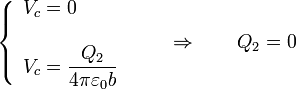 \left\{\begin{array}{l}V_c = 0 \\ \\ V_c=\displaystyle\frac{Q_2}{4\pi\varepsilon_0 b}\end{array}\right.\qquad\Rightarrow\qquad Q_2 = 0