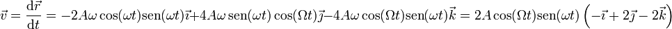 \vec{v}=\frac{\mathrm{d}\vec{r}}{\mathrm{d}t}=-2A\omega\cos(\omega t)\mathrm{sen}(\omega t)\vec{\imath}+4A\omega\,\mathrm{sen}(\omega t)\cos(\Omega t)\vec{\jmath}-4A\omega\cos(\Omega t)\mathrm{sen}(\omega t)\vec{k}=2A\cos(\Omega t)\mathrm{sen}(\omega t)\left(-\vec{\imath}+2\vec{\jmath}-2\vec{k}\right)