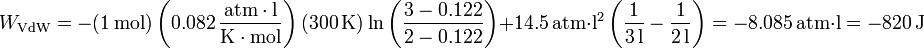 
W_\mathrm{VdW}=-(1\,\mathrm{mol})\left(0.082\,\frac{\mathrm{atm}\cdot\mathrm{l}}{\mathrm{K}\cdot\mathrm{mol}}\right)(300\,\mathrm{K})\ln\left(\frac{3-0.122}{2-0.122}\right)+14.5\,\mathrm{atm}\cdot\mathrm{l}^2\left(\frac{1}{3\,\mathrm{l}}-\frac{1}{2\,\mathrm{l}}\right)=-8.085\,\mathrm{atm}\cdot\mathrm{l}=-820\,\mathrm{J}