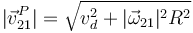 |\vec{v}^P_{21}|=\sqrt{v_d^2+|\vec{\omega}_{21}|^2 R^2}