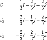 
\begin{array}{lcr}
\vec{v}_1 & = & \displaystyle\frac{1}{3}\vec{\imath}+\displaystyle\frac{2}{3}\vec{\jmath}+\displaystyle\frac{2}{3}\vec{k}\\&& \\
\vec{v}_2 & = & \displaystyle\frac{2}{3}\vec{\imath}+\displaystyle\frac{1}{3}\vec{\jmath}-\displaystyle\frac{2}{3}\vec{k}\\&& \\
\vec{v}_3 & = & -\displaystyle\frac{2}{3}\vec{\imath}+\displaystyle\frac{2}{3}\vec{\jmath}-\displaystyle\frac{1}{3}\vec{k}
\end{array}