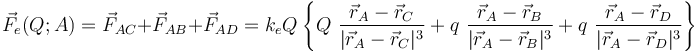 \vec{F}_e(Q;A)=\vec{F}_{AC}+\vec{F}_{AB}+\vec{F}_{AD}=k_e Q \!\ \left\{Q\ \frac{\vec{r}_A-\vec{r}_C}{|\vec{r}_A-\vec{r}_C|^3}+q\ \frac{\vec{r}_A-\vec{r}_B}{|\vec{r}_A-\vec{r}_B|^3}+ q\ \frac{\vec{r}_A-\vec{r}_D}{|\vec{r}_A-\vec{r}_D|^3}\right\}  