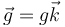 \vec{g} = −g\vec{k}