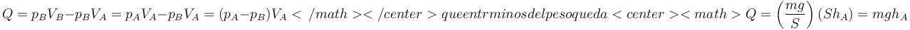 Q=p_BV_B-p_BV_A=p_AV_A-p_BV_A=(p_A-p_B)V_A<\,/math></center>
que en términos del peso queda
<center><math>Q=\left(\frac{mg}{S}\right)(Sh_A)=mgh_A