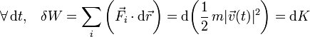 \forall\, \mathrm{d}t\mathrm{,}\quad \delta W=\sum_i\bigg(\vec{F}_i\cdot\mathrm{d}\vec{r}\bigg)=\mathrm{d}\!\left(\frac{1}{2}\!\ m|\vec{v}(t)|^2\right)=\mathrm{d}K