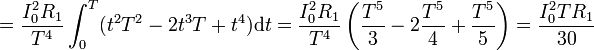  = \frac{I_0^2R_1}{T^4}\int_0^T (t^2T^2-2t^3T+t^4)\mathrm{d}t=\frac{I_0^2R_1}{T^4}\left(\frac{T^5}{3}-2\frac{T^5}{4}+\frac{T^5}{5}\right) = \frac{I_0^2TR_1}{30}