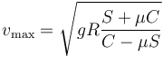 v_\mathrm{max}=\sqrt{gR\frac{S+\mu C}{C-\mu S}}