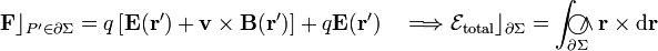 \mathbf{F}\rfloor_{P^\prime\in\partial\Sigma}=q\left[\mathbf{E}(\mathbf{r}^\prime)+\mathbf{v}\times\mathbf{B}(\mathbf{r}^\prime)\right]+q\mathbf{E}(\mathbf{r}^\prime)\quad\Longrightarrow\mathcal{E}_\mathrm{total}\rfloor_{\partial\Sigma}=\int_{\partial\Sigma}\!\!\!\!\!\!\!\bigcirc\!\!\!\!\wedge \mathbf{r}\times\mathrm{d}\mathbf{r}