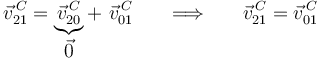 
\vec{v}^{\, C}_{21}=\underbrace{\vec{v}^{\, C}_{20}}_{\displaystyle\vec{0}}+\,\,\vec{v}^{\, C}_{01}\,\,\,\,\,\,\,\,\,\,\Longrightarrow\,\,\,\,\,\,\,\,\,\,\vec{v}^{\, C}_{21}=\vec{v}^{\, C}_{01}
