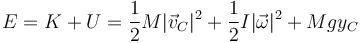 E = K + U = \frac{1}{2}M|\vec{v}_C|^2+\frac{1}{2}I|\vec{\omega}|^2 + Mg y_C