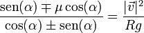 \frac{\mathrm{sen}(\alpha) \mp \mu\cos(\alpha)}{\cos(\alpha) \pm \mathrm{sen}(\alpha)}=\frac{|\vec{v}|^2}{Rg}