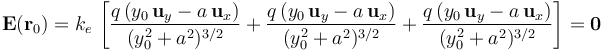 \mathbf{E}(\mathbf{r}_0)=k_e \!\ \left[\frac{q\!\ (y_0\!\ \mathbf{u}_y-a\!\ \mathbf{u}_x)}{(y_0^2+a^2)^{3/2}}+\frac{q\!\ (y_0\!\ \mathbf{u}_y-a\!\ \mathbf{u}_x)}{(y_0^2+a^2)^{3/2}}+\frac{q\!\ (y_0\!\ \mathbf{u}_y-a\!\ \mathbf{u}_x)}{(y_0^2+a^2)^{3/2}}\right]=\mathbf{0}